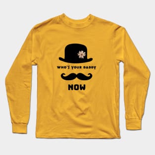 who's your daddy now Long Sleeve T-Shirt